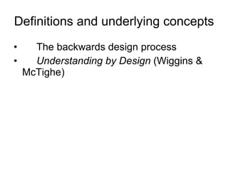 Definitions and underlying concepts The backwards design process Understanding by Design  (Wiggins & McTighe) 