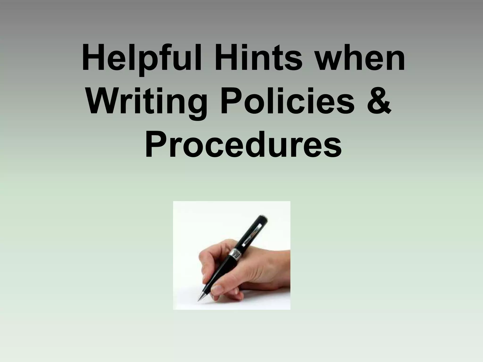 Helpful Hints when
Writing Policies &
Procedures
 