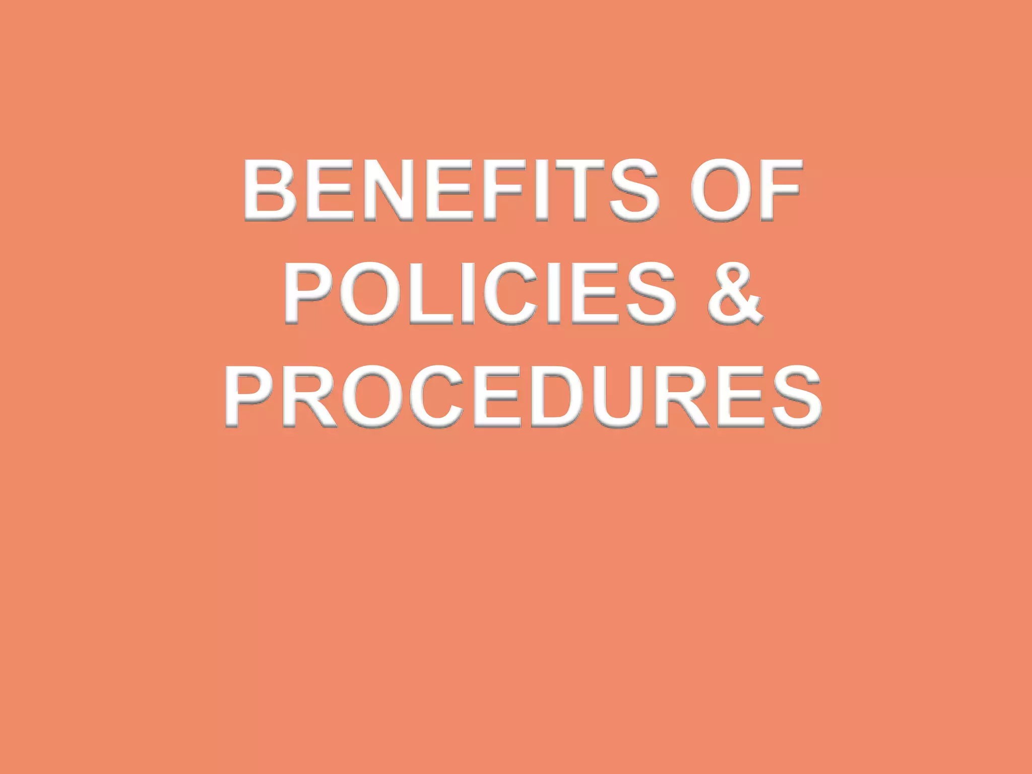 BENEFITS OF
POLICIES &
PROCEDURES
 