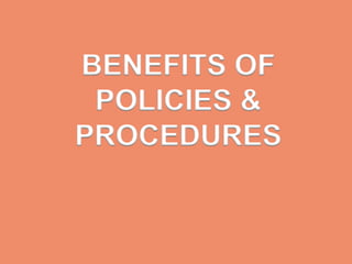 BENEFITS OF
POLICIES &
PROCEDURES
 