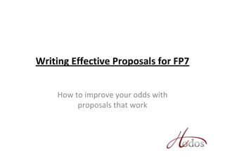 Writing Effective Proposals for FP7
How to improve your odds with 
proposals that work
 