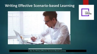 Writing Effective Scenario-based Learning
7 Tips for Writing Effective Scenario-Based Learning
 