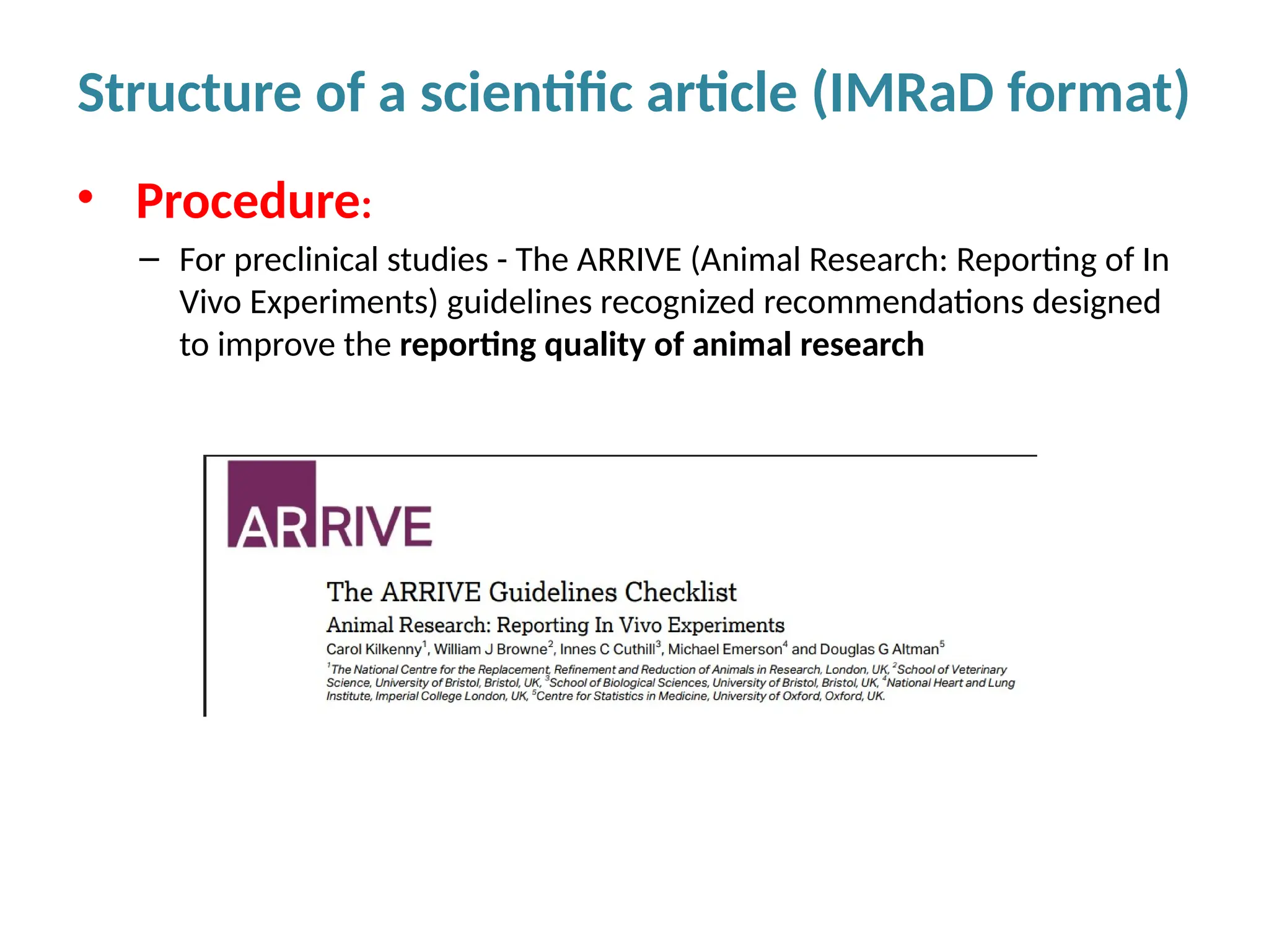 Structure of a scientific article (IMRaD format)
• Procedure:
– For preclinical studies - The ARRIVE (Animal Research: Reporting of In
Vivo Experiments) guidelines recognized recommendations designed
to improve the reporting quality of animal research
 
