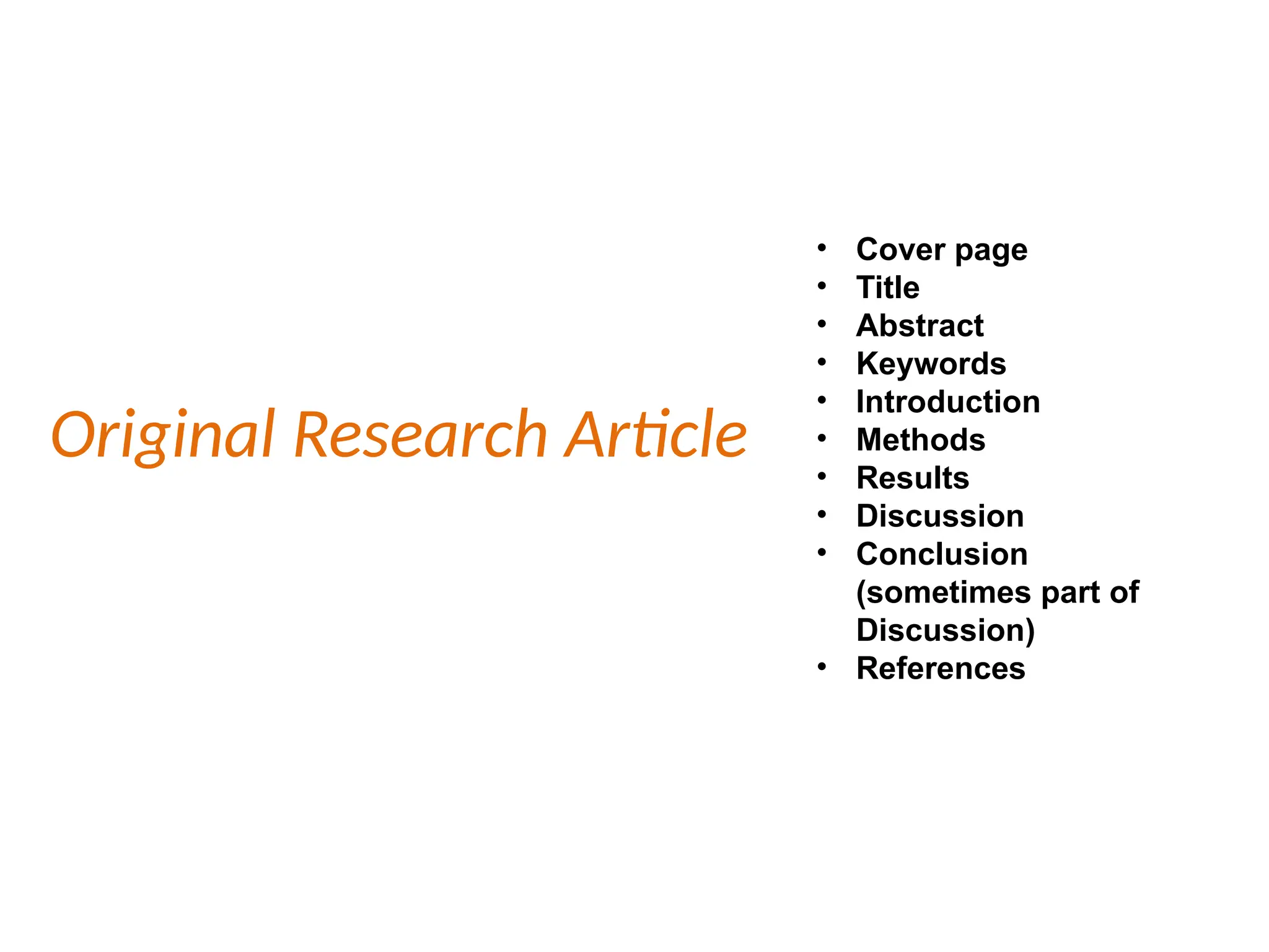Original Research Article
• Cover page
• Title
• Abstract
• Keywords
• Introduction
• Methods
• Results
• Discussion
• Conclusion
(sometimes part of
Discussion)
• References
 