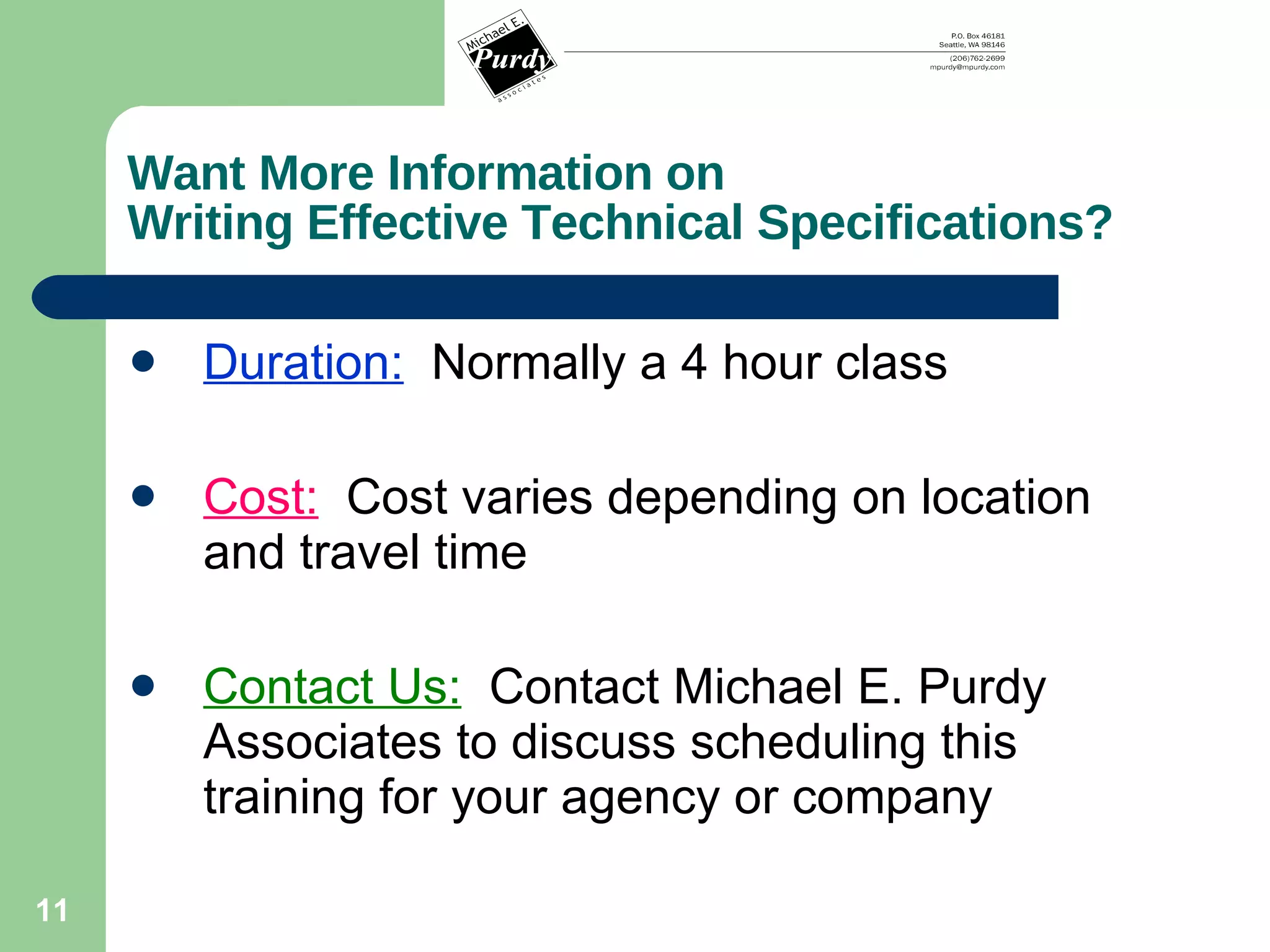 Want More Information on Writing Effective Technical Specifications? Duration:   Normally a 4 hour class Cost:   Cost varies depending on location and travel time Contact Us:   Contact Michael E. Purdy Associates to discuss scheduling this training for your agency or company 