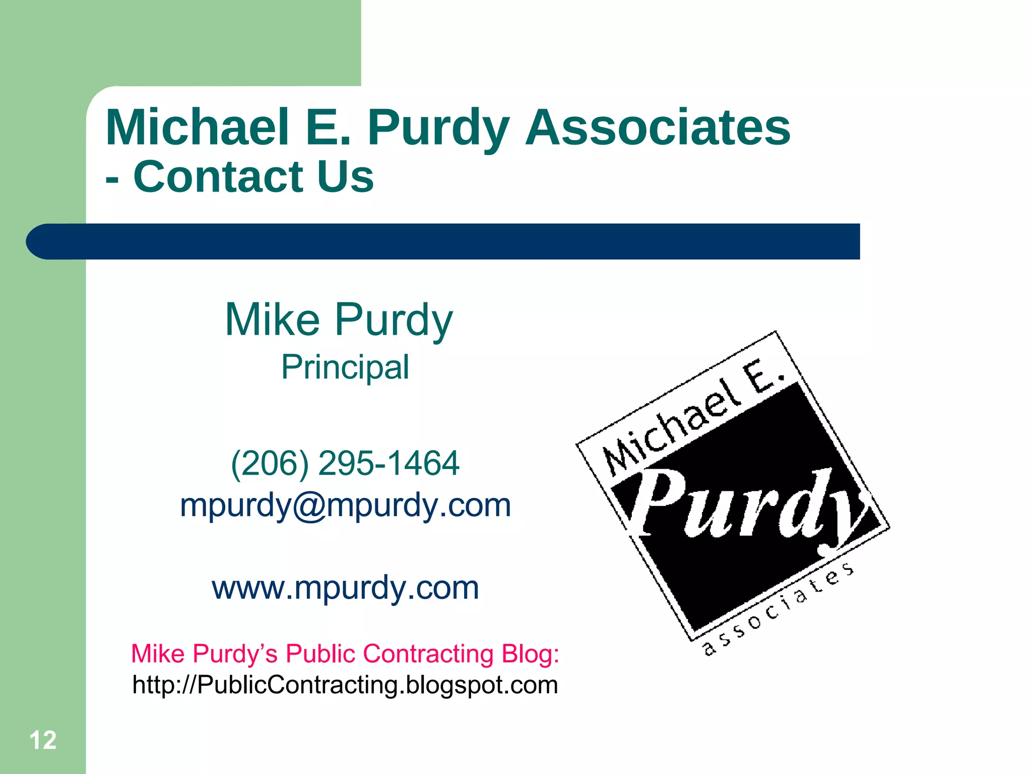 Michael E. Purdy Associates - Contact Us Mike Purdy  Principal (206) 295-1464 [email_address] www.mpurdy.com Mike Purdy’s Public Contracting Blog:   http://PublicContracting.blogspot.com 