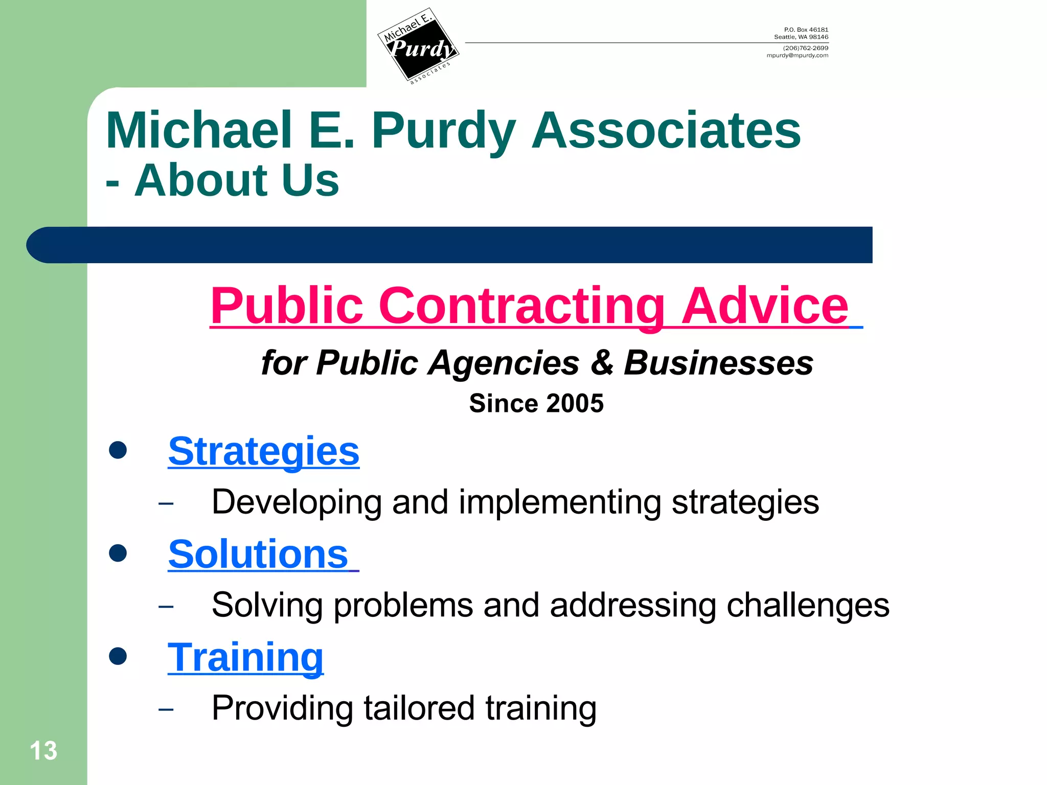 Michael E. Purdy Associates - About Us Public Contracting Advice   for Public Agencies & Businesses Since 2005 Strategies Developing and implementing strategies Solutions   Solving problems and addressing challenges Training Providing tailored training 