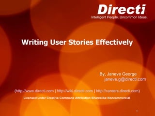 Writing User Stories Effectively ( http://www.directi.com  |  http://wiki.directi.com  |  http://careers.directi.com )‏ Licensed under Creative Commons Attribution Sharealike Noncommercial By, Janeve George [email_address] 