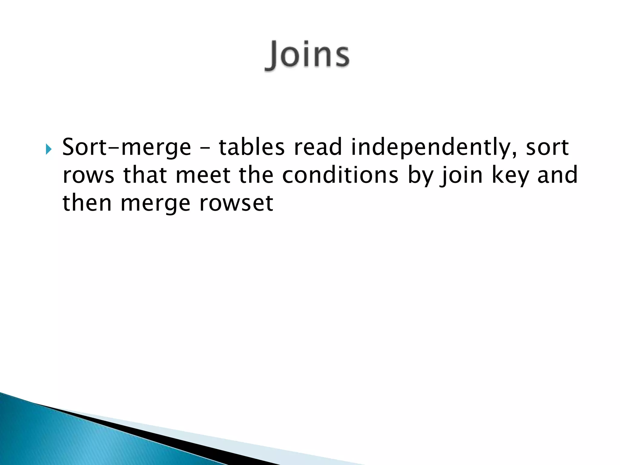  Sort-merge – tables read independently, sort rows that meet the conditions by join key and then merge rowset 