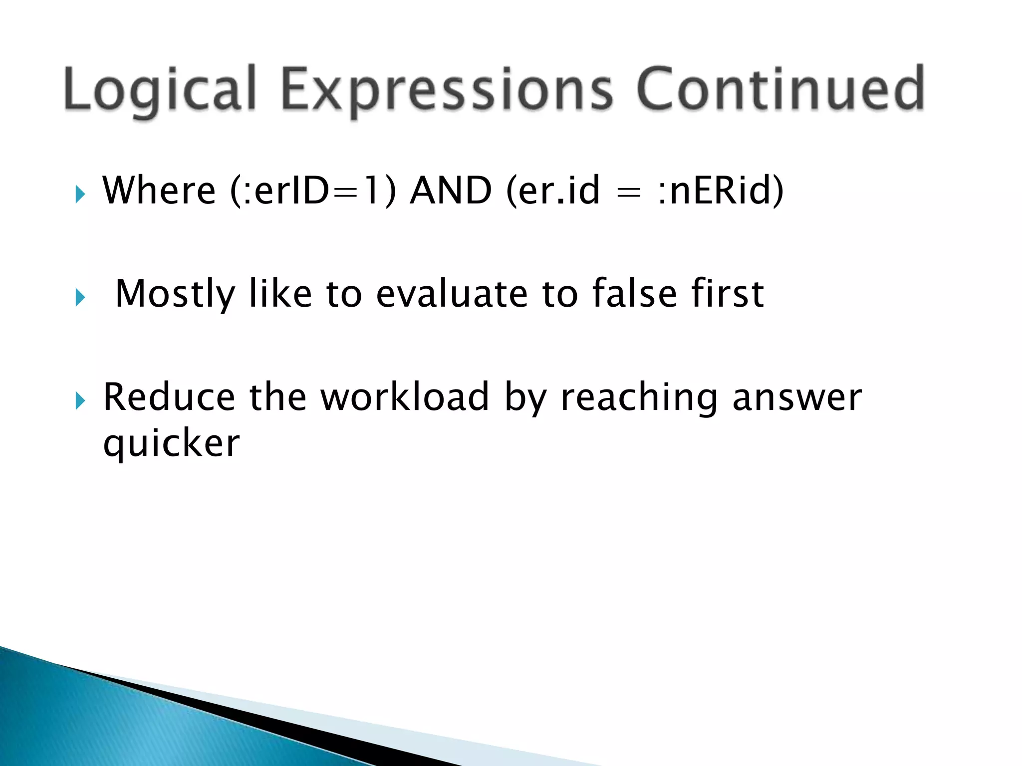  Where (:erID=1) AND (er.id = :nERid)  Mostly like to evaluate to false first  Reduce the workload by reaching answer quicker 
