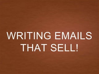 WRITING EMAILS
THAT SELL!
 