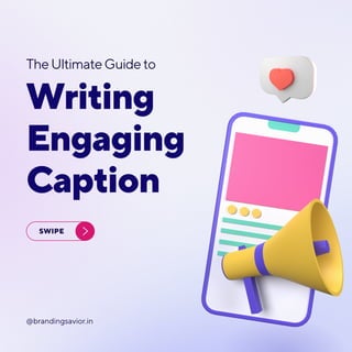 SWIPE
Writing
Engaging
Caption
TheUltimateGuideto
@brandingsavior.in
 