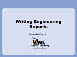 Writing Engineering
Reports
Purdue Writing Lab
 