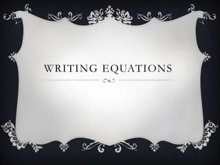 WRITING EQUATIONS

 