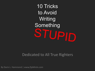 10 Tricks
to Avoid
Writing
Something
Dedicated to All True Righters
By Darin L. Hammond | www.ZipMiniis.com
 