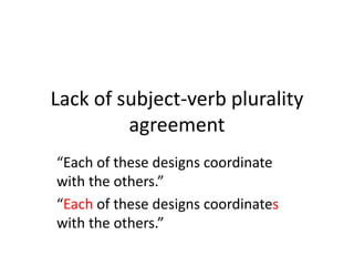 Lack of subject-verb plurality
agreement
“Each of these designs coordinate
with the others.”
“Each of these designs coordinates
with the others.”
 