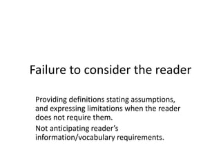 Failure to consider the reader
Providing definitions stating assumptions,
and expressing limitations when the reader
does not require them.
Not anticipating reader’s
information/vocabulary requirements.
 