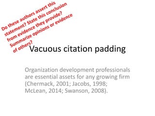 Vacuous citation padding
Organization development professionals
are essential assets for any growing firm
(Chermack, 2001; Jacobs, 1998;
McLean, 2014; Swanson, 2008).
 