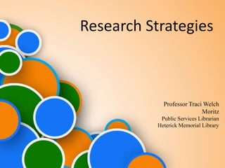 Research Strategies



             Professor Traci Welch
                            Moritz
            Public Services Librarian
           Heterick Memorial Library
 