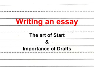 Writing an essay The art of Start & Importance of Drafts 