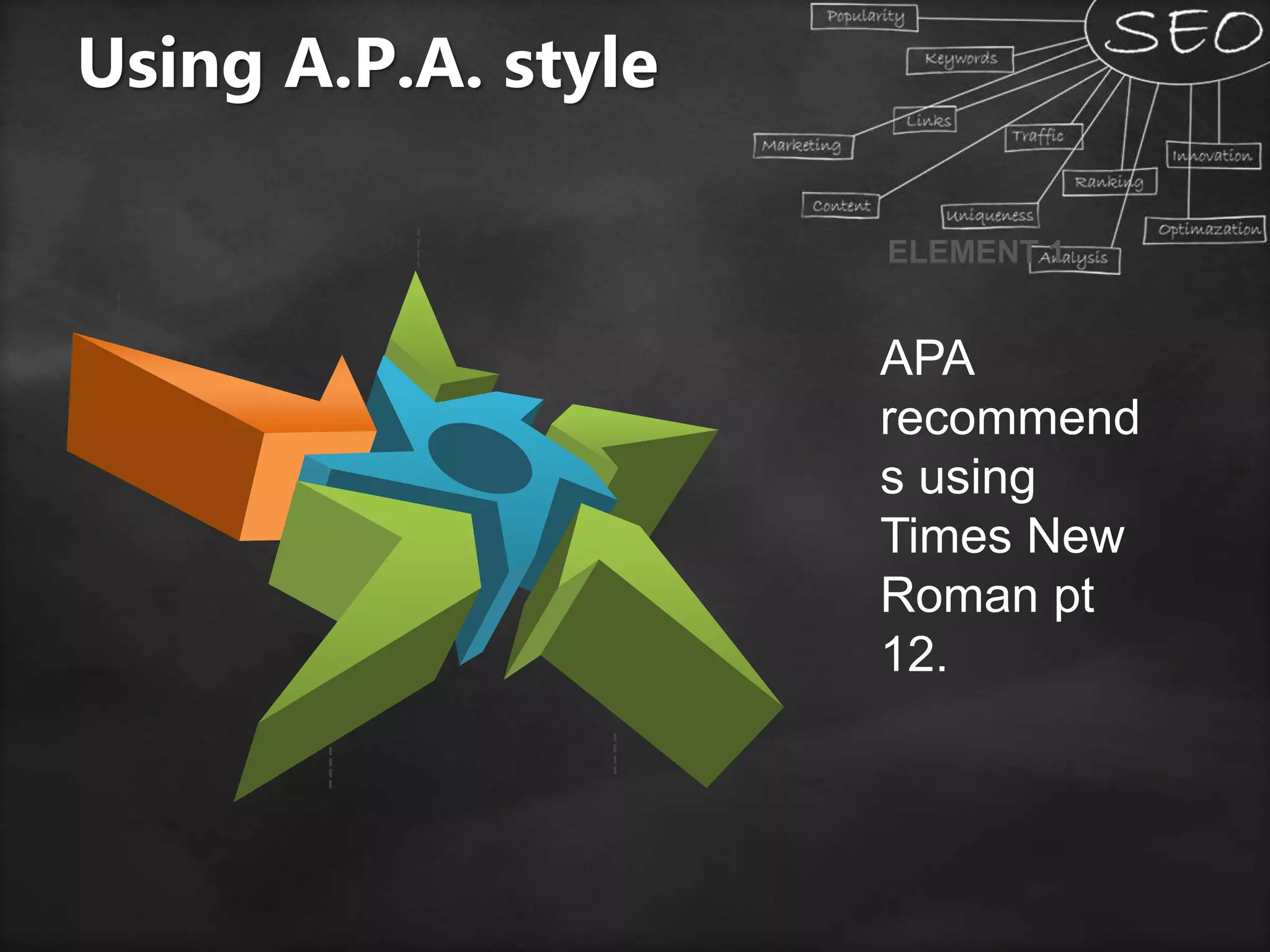 APA
recommend
s using
Times New
Roman pt
12.
ELEMENT 1
Using A.P.A. style
 