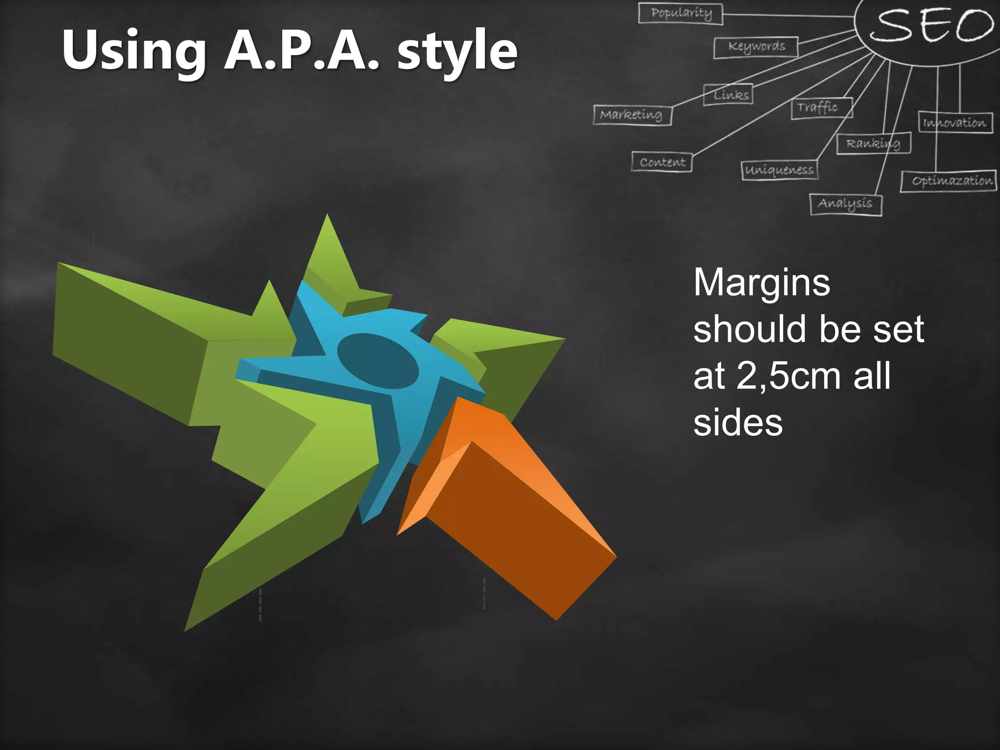 Using A.P.A. style
Margins
should be set
at 2,5cm all
sides
 