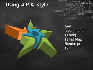 APA
recommend
s using
Times New
Roman pt
12.
ELEMENT 1
Using A.P.A. style
 