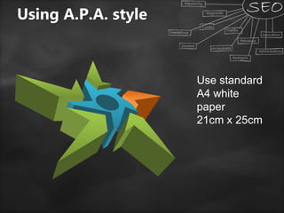 Use standard
A4 white
paper
21cm x 25cm
Using A.P.A. style
 