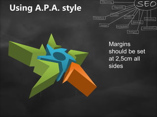 Using A.P.A. style
Margins
should be set
at 2,5cm all
sides
 