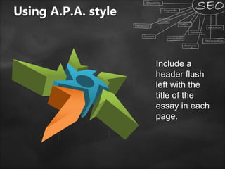 Using A.P.A. style
Include a
header flush
left with the
title of the
essay in each
page.
 
