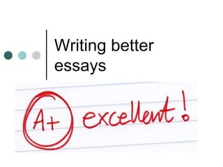Writing better
essays
 