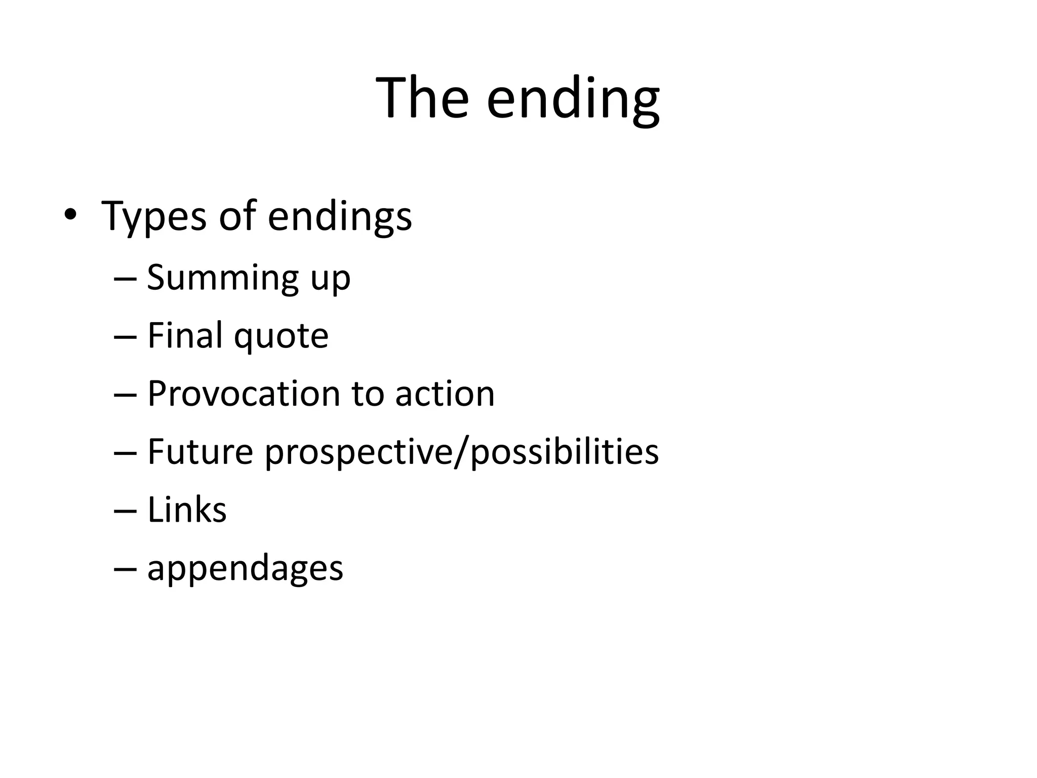 The ending
• Types of endings
– Summing up
– Final quote
– Provocation to action
– Future prospective/possibilities
– Links
– appendages
 