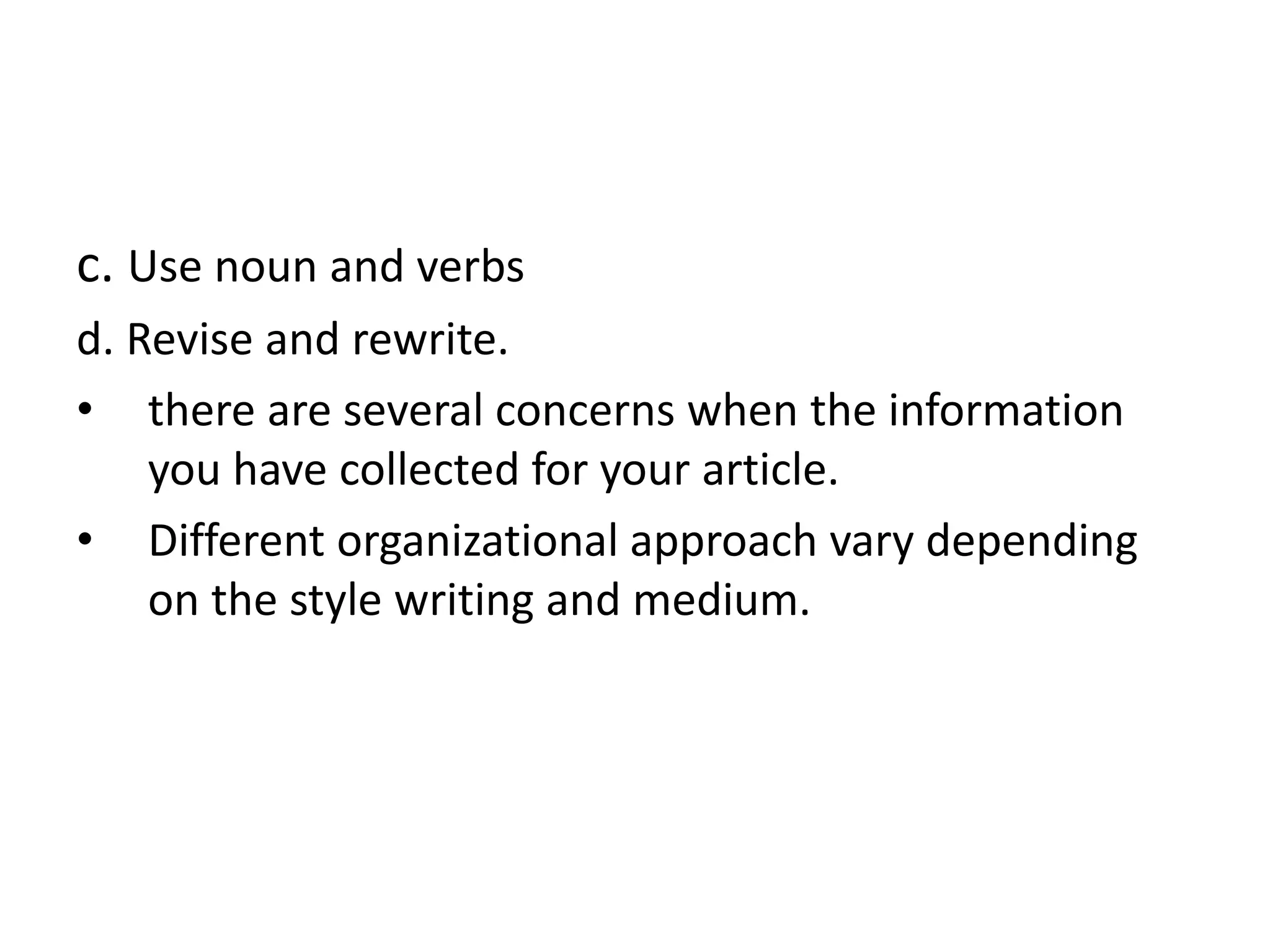 c. Use noun and verbs
d. Revise and rewrite.
• there are several concerns when the information
you have collected for your article.
• Different organizational approach vary depending
on the style writing and medium.
 