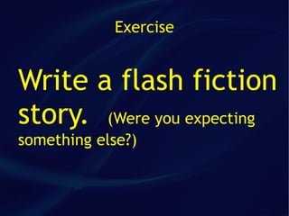 Exercise


Write a flash fiction
story. (Were you expecting
something else?)
 