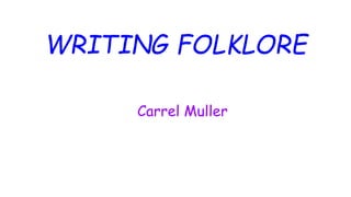 WRITING FOLKLORE
Carrel Muller
 