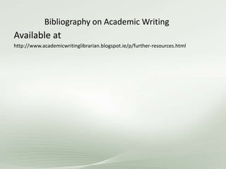 Bibliography on Academic Writing
Available at
http://www.academicwritinglibrarian.blogspot.ie/p/further-resources.html
 
