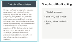 • This is 2 sentences
• Both “very hard to read”
• Post-graduate readability
level
Complex, difficult writing
 