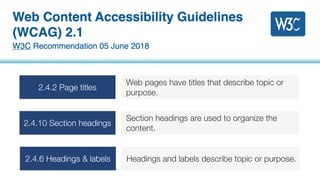 2.4.2 Page titles
Web pages have titles that describe topic or
purpose.
2.4.10 Section headings
Section headings are used to organize the
content.
2.4.6 Headings & labels Headings and labels describe topic or purpose.
 