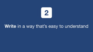 Write in a way that’s easy to understand
2
 