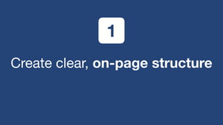 Create clear, on-page structure
1
 