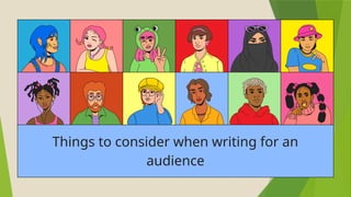 Things to consider when writing for an
audience
 