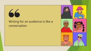 Writing for an audience is like a
conversation
 