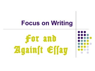 Focus on Writing
For and
Against Essay
 