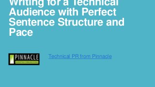 Writing for a Technical
Audience with Perfect
Sentence Structure and
Pace
Technical PR from Pinnacle
 