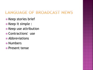  Keep stories brief
 Keep it simple :
 Keep use attribution
 Contractions' use
 Abbreviations
 Numbers
 Present tense
 