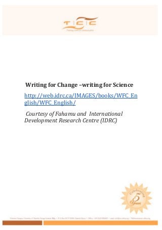 Writing for Change –writing for Science
http://web.idrc.ca/IMAGES/books/WFC_En
glish/WFC_English/
Courtesy of Fahamu and International
Development Research Centre (IDRC)
 