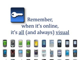 Remember,
when it’s online,
it’s all (and always) visual
4
 