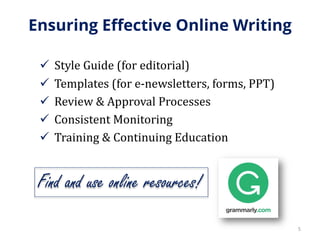 Ensuring Effective Online Writing
 Style Guide (for editorial)
 Templates (for e-newsletters, forms, PPT)
 Review & Approval Processes
 Consistent Monitoring
 Training & Continuing Education
5
Find and use online resources!
 
