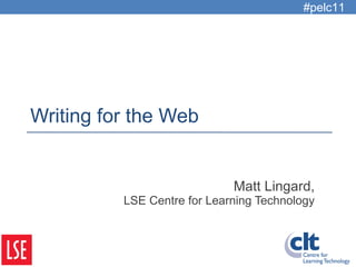 Writing for the Web Matt Lingard, LSE Centre for Learning Technology #pelc11 