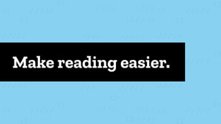 Make reading easier.
 